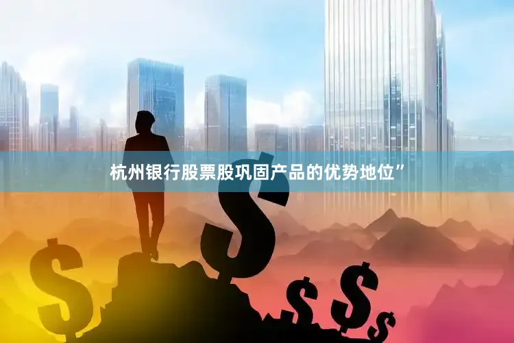 杭州银行股票股巩固产品的优势地位”