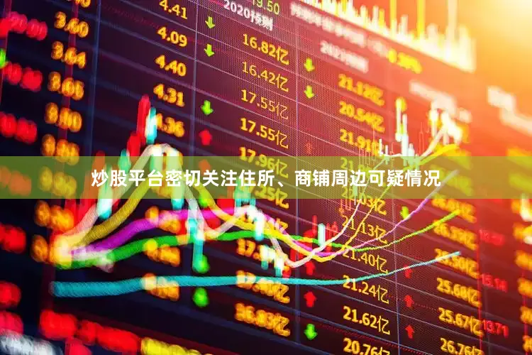炒股平台密切关注住所、商铺周边可疑情况