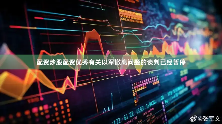 配资炒股配资优秀有关以军撤离问题的谈判已经暂停