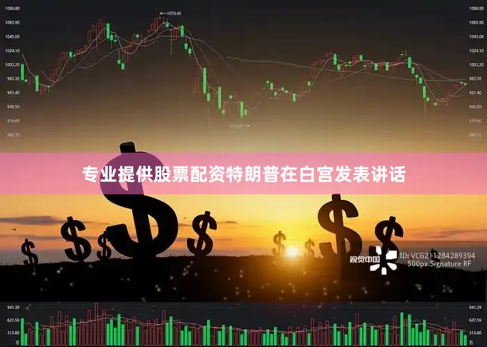 专业提供股票配资　　特朗普在白宫发表讲话