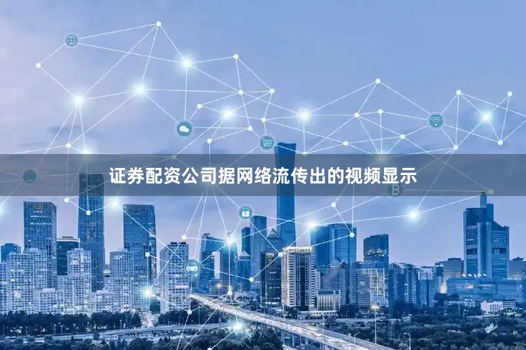 证券配资公司　　据网络流传出的视频显示