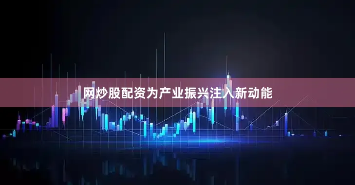 网炒股配资为产业振兴注入新动能