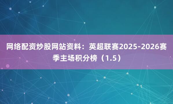网络配资炒股网站资料：英超联赛2025-2026赛季主场积分榜（1.5）
